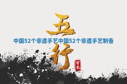 中国52个非遗手艺 中国52个非 🍚 遗手艺 🦀 制香