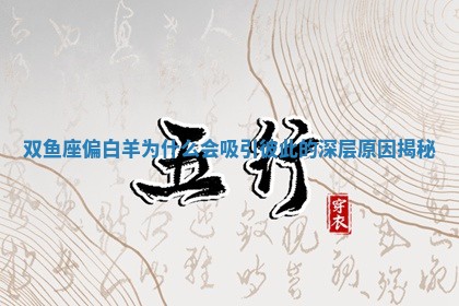 双鱼座偏白羊为什么会吸引彼此 🏬 的深层原因揭 😁 秘