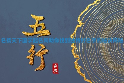 名扬天下国学起名网助你 🙃 找到独特好名 🤥 字的秘诀揭秘