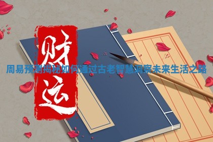 周 🤕 易预测揭秘如何通过古老智慧洞察未来生活之路 🗜 周 🤕 易预测揭秘如何通过古老智慧洞察未来生活之路 🗜