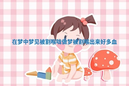 在梦中梦见被割 🎩 喉咙_做 🎛 梦被割喉出来好多血