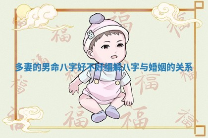 多妻的男命八字好不好 🍳 细解八字 👔 与婚姻的关系
