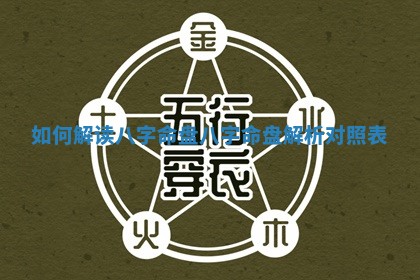 如何解读八字 🧡 命 😥 盘 八字命盘解析对照表