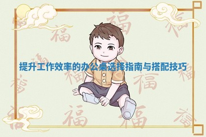 提升工作效率的办公桌选择指 🥏 南与搭配技巧 🐳