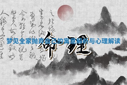 梦见全家 🚶 抛弃自己 🌂 的寓意解析与心理解读 梦见全家 🚶 抛弃自己 🌂 的寓意解析与心理解读