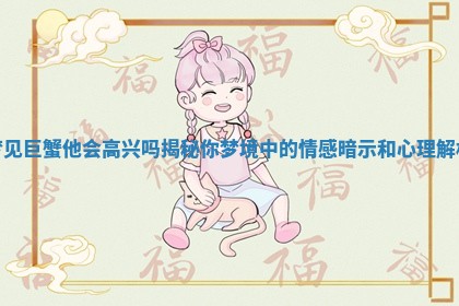 梦见巨蟹他 🦕 会高兴吗揭秘你梦境中 🗝 的情感暗示和心理解析