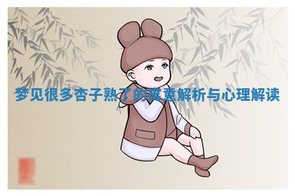 梦见 🔅 很多杏 🏛 子熟了的寓意解析与心理解读