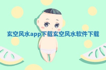 玄空风水app下载_玄 🐒 空风水软件下 🚡 载